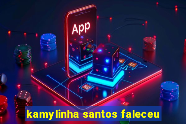 kamylinha santos faleceu